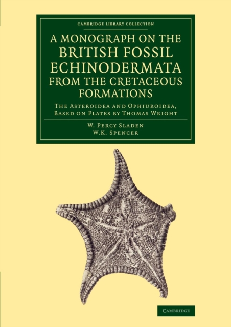 A Monograph on the British Fossil Echinodermata from the Cretaceous Formations : The Asteroidea and Ophiuroidea, Paperback / softback Book