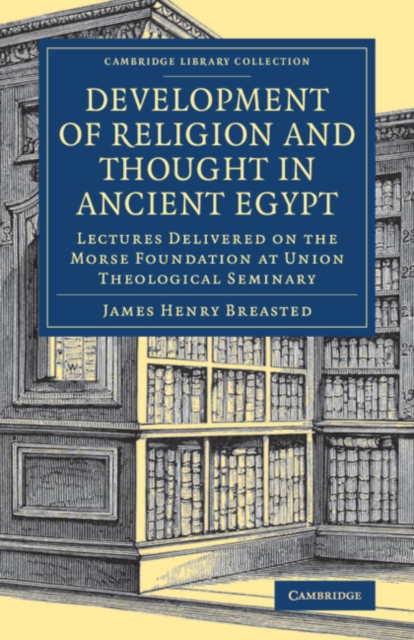 Development of Religion and Thought in Ancient Egypt : Lectures Delivered on the Morse Foundation at Union Theological Seminary, Paperback / softback Book