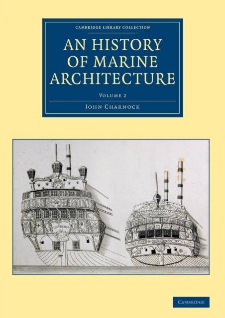 An History of Marine Architecture : Including an Enlarged and Progressive View of the Nautical Regulations and Naval History, Both Civil and Military, of All Nations, Especially of Great Britain, Paperback / softback Book