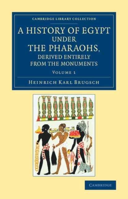 A History of Egypt under the Pharaohs, Derived Entirely from the Monuments: Volume 1 : To Which Is Added a Memoir on the Exodus of the Israelites and the Egyptian Monuments, Paperback / softback Book