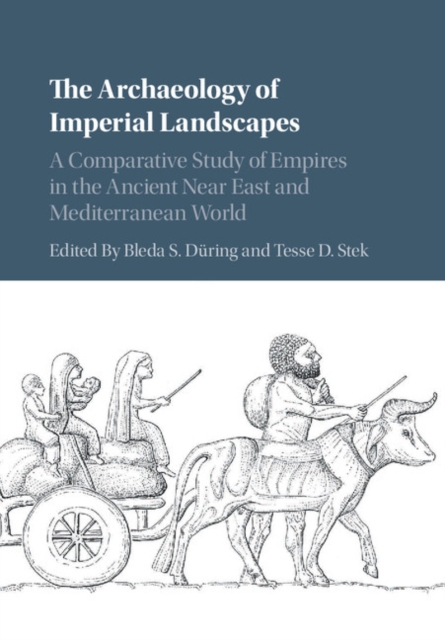 Archaeology of Imperial Landscapes : A Comparative Study of Empires in the Ancient Near East and Mediterranean World, EPUB eBook