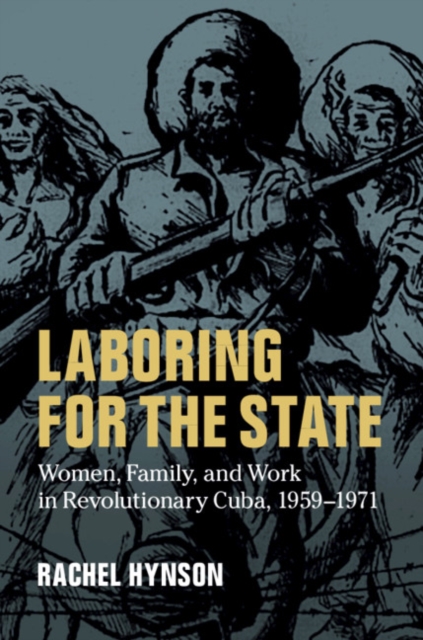 Laboring for the State : Women, Family, and Work in Revolutionary Cuba, 1959-1971, PDF eBook