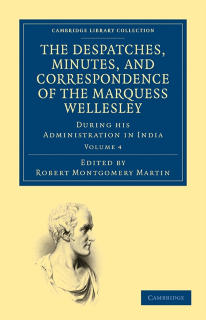 The Despatches, Minutes, and Correspondence of the Marquess Wellesley, K. G., during his Administration in India, Paperback / softback Book