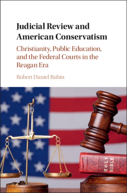 Judicial Review and American Conservatism : Christianity, Public Education, and the Federal Courts in the Reagan Era, PDF eBook