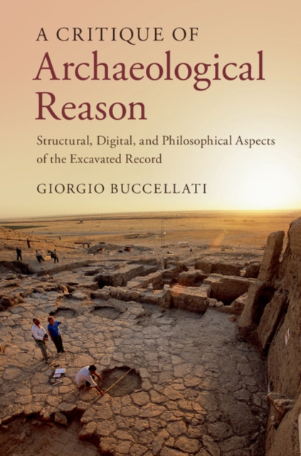 Critique of Archaeological Reason : Structural, Digital, and Philosophical Aspects of the Excavated Record, PDF eBook