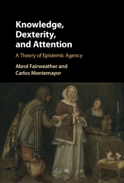 Knowledge, Dexterity, and Attention : A Theory of Epistemic Agency, EPUB eBook