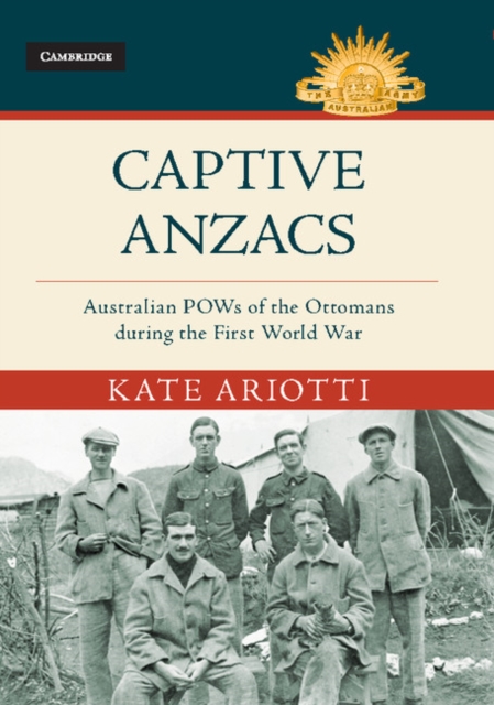 Captive Anzacs : Australian POWs of the Ottomans during the First World War, EPUB eBook