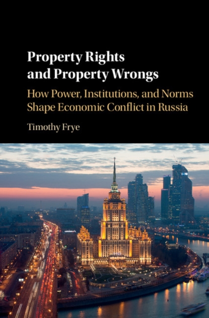 Property Rights and Property Wrongs : How Power, Institutions, and Norms Shape Economic Conflict in Russia, EPUB eBook