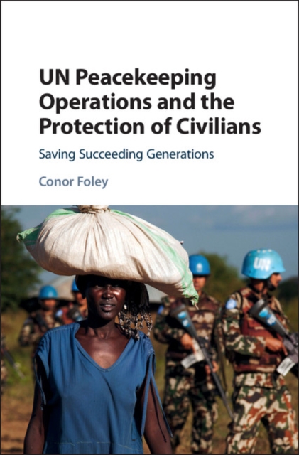 UN Peacekeeping Operations and the Protection of Civilians : Saving Succeeding Generations, PDF eBook