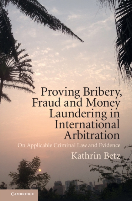Proving Bribery, Fraud and Money Laundering in International Arbitration : On Applicable Criminal Law and Evidence, EPUB eBook