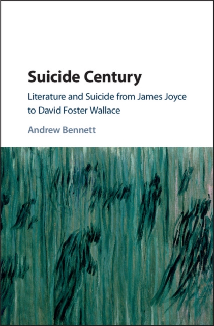 Suicide Century : Literature and Suicide from James Joyce to David Foster Wallace, EPUB eBook
