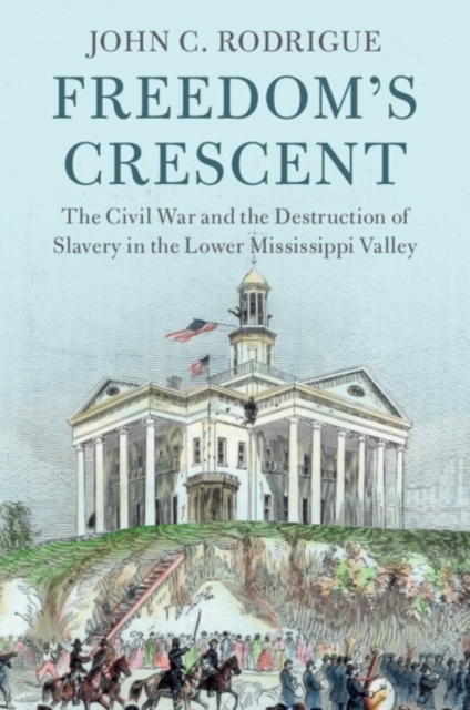 Freedom's Crescent : The Civil War and the Destruction of Slavery in the Lower Mississippi Valley, EPUB eBook