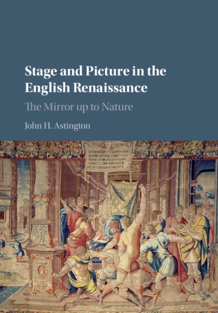 Stage and Picture in the English Renaissance : The Mirror up to Nature, EPUB eBook