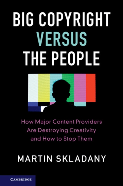 Big Copyright Versus the People : How Major Content Providers Are Destroying Creativity and How to Stop Them, Paperback / softback Book
