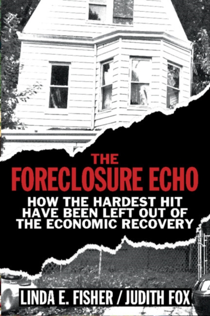 The Foreclosure Echo : How the Hardest Hit Have Been Left Out of the Economic Recovery, Paperback / softback Book