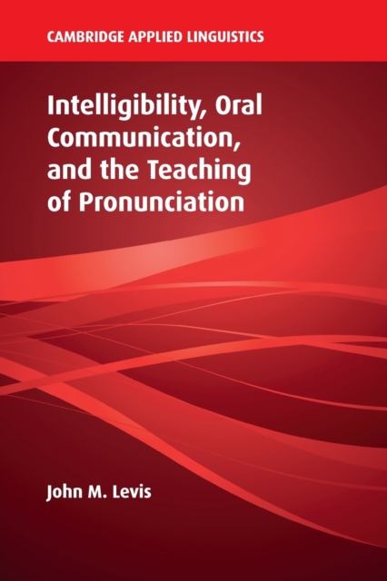 Intelligibility, Oral Communication, and the Teaching of Pronunciation, Paperback / softback Book