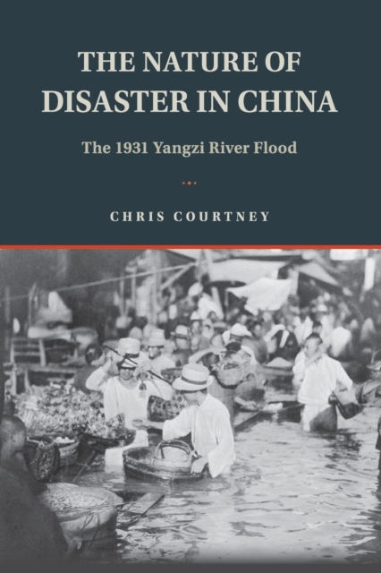 The Nature of Disaster in China : The 1931 Yangzi River Flood, Paperback / softback Book