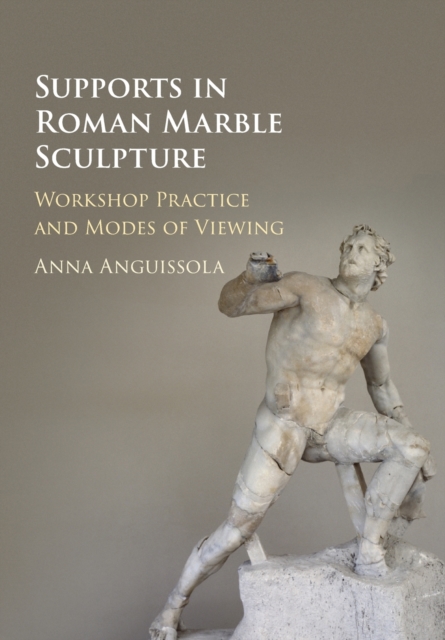 Supports in Roman Marble Sculpture : Workshop Practice and Modes of Viewing, Paperback / softback Book