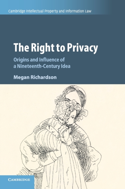The Right to Privacy : Origins and Influence of a Nineteenth-Century Idea, Paperback / softback Book