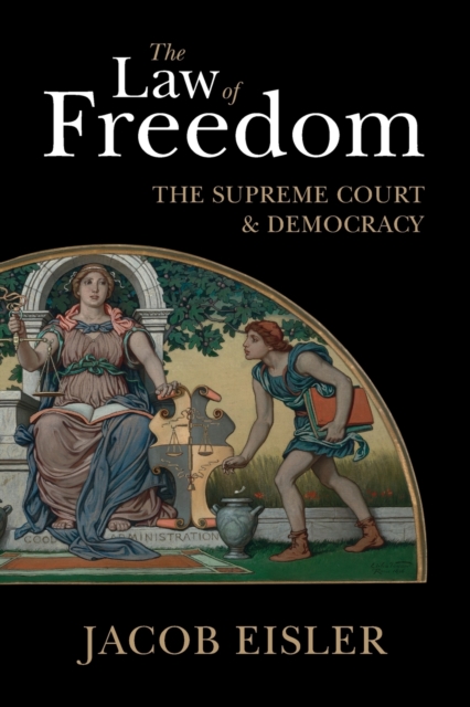 The Law of Freedom : The Supreme Court and Democracy, Paperback / softback Book