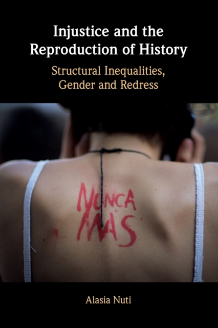 Injustice and the Reproduction of History : Structural Inequalities, Gender and Redress, Paperback / softback Book
