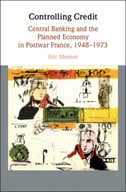 Controlling Credit : Central Banking and the Planned Economy in Postwar France, 1948-1973, Hardback Book