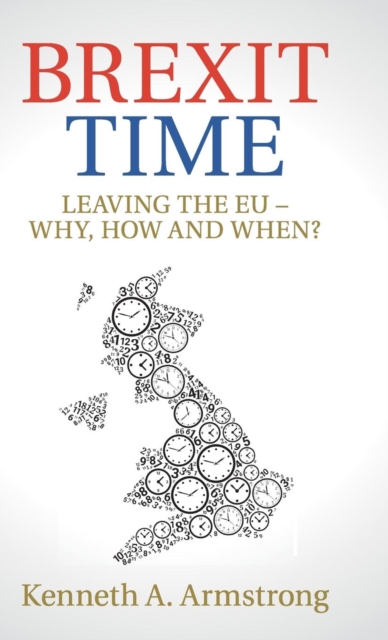 Brexit Time : Leaving the EU - Why, How and When?, Hardback Book