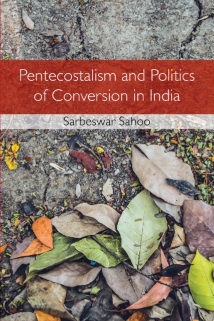 Pentecostalism and Politics of Conversion in India, Hardback Book
