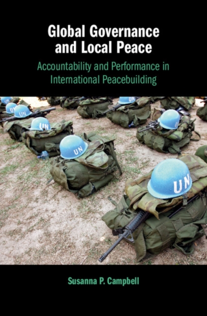 Global Governance and Local Peace : Accountability and Performance in International Peacebuilding, Hardback Book