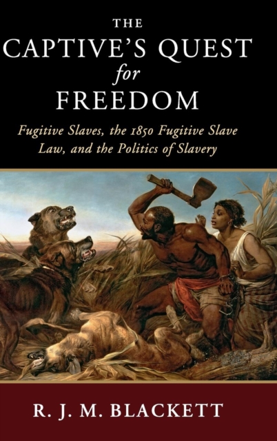 The Captive's Quest for Freedom : Fugitive Slaves, the 1850 Fugitive Slave Law, and the Politics of Slavery, Hardback Book