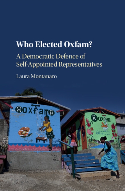 Who Elected Oxfam? : A Democratic Defense of Self-Appointed Representatives, Hardback Book