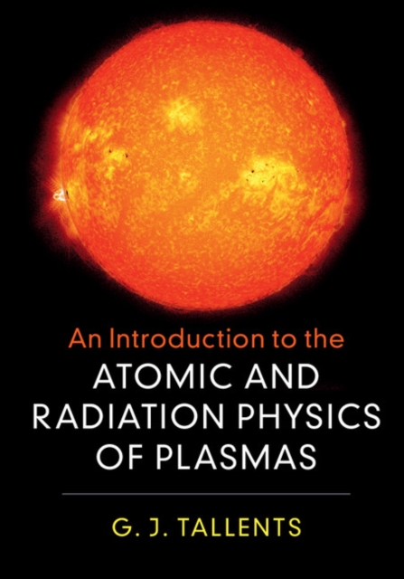 An Introduction to the Atomic and Radiation Physics of Plasmas, Hardback Book