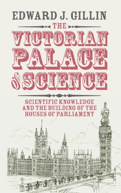 The Victorian Palace of Science : Scientific Knowledge and the Building of the Houses of Parliament, Hardback Book