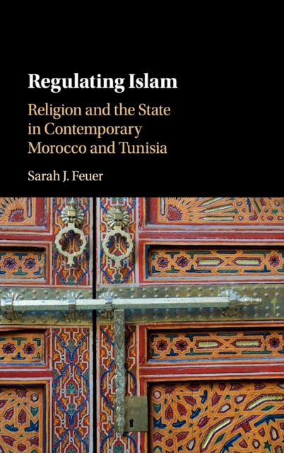 Regulating Islam : Religion and the State in Contemporary Morocco and Tunisia, Hardback Book