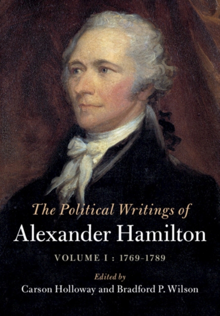 The Political Writings of Alexander Hamilton: Volume 1, 1769-1789, Hardback Book