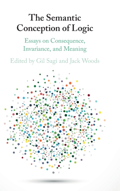 The Semantic Conception of Logic : Essays on Consequence, Invariance, and Meaning, Hardback Book
