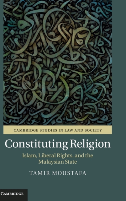 Constituting Religion : Islam, Liberal Rights, and the Malaysian State, Hardback Book