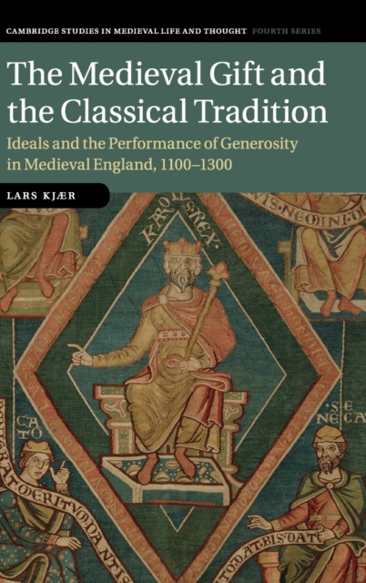 The Medieval Gift and the Classical Tradition : Ideals and the Performance of Generosity in Medieval England, 1100-1300, Hardback Book