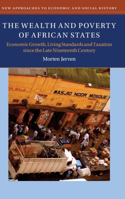 The Wealth and Poverty of African States : Economic Growth, Living Standards and Taxation since the Late Nineteenth Century, Hardback Book