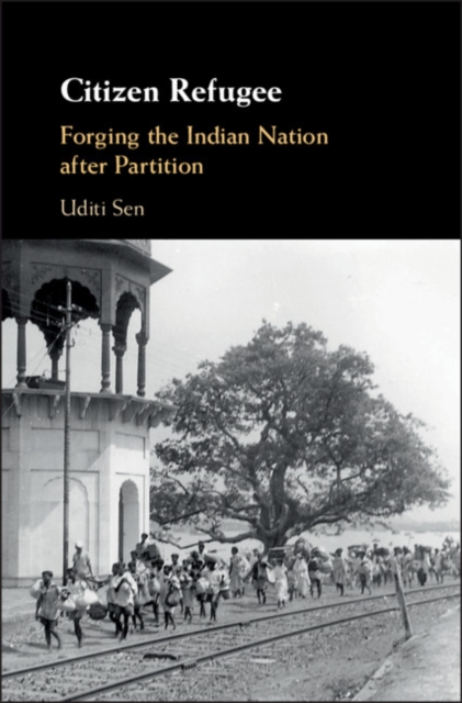 Citizen Refugee : Forging the Indian Nation after Partition, Hardback Book