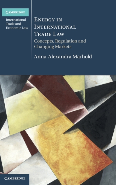 Energy in International Trade Law : Concepts, Regulation and Changing Markets, Hardback Book