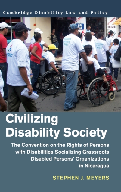 Civilizing Disability Society : The Convention on the Rights of Persons with Disabilities Socializing Grassroots Disabled Persons' Organizations in Nicaragua, Hardback Book