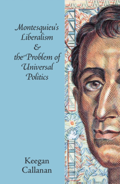 Montesquieu's Liberalism and the Problem of Universal Politics, Hardback Book