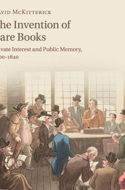 The Invention of Rare Books : Private Interest and Public Memory, 1600-1840, Hardback Book