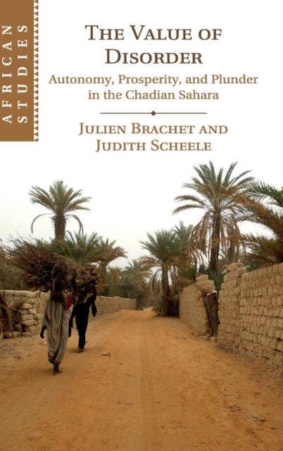 The Value of Disorder : Autonomy, Prosperity, and Plunder in the Chadian Sahara, Hardback Book