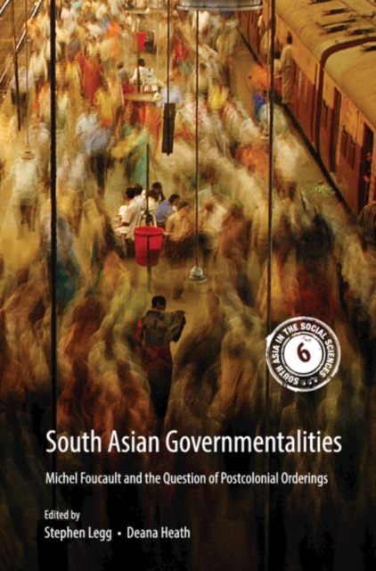 South Asian Governmentalities : Michel Foucault and the Question of Postcolonial Orderings, Hardback Book
