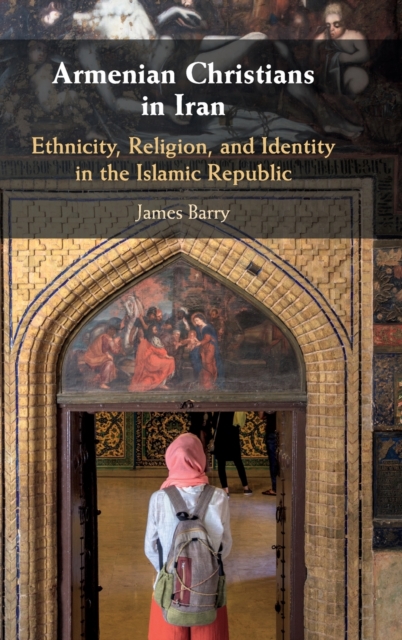 Armenian Christians in Iran : Ethnicity, Religion, and Identity in the Islamic Republic, Hardback Book