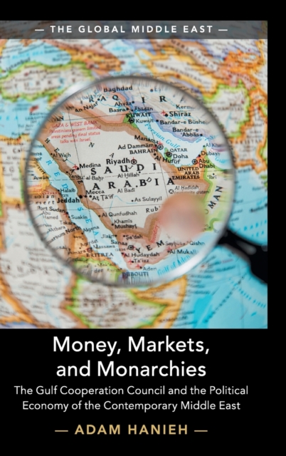 Money, Markets, and Monarchies : The Gulf Cooperation Council and the Political Economy of the Contemporary Middle East, Hardback Book