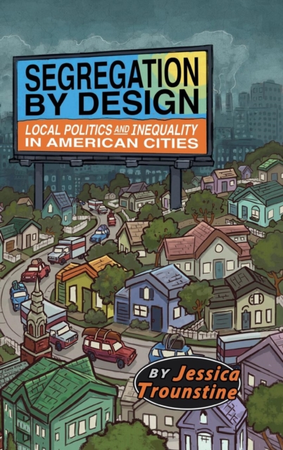 Segregation by Design : Local Politics and Inequality in American Cities, Hardback Book