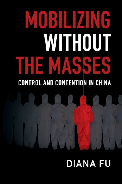 Mobilizing without the Masses : Control and Contention in China, Paperback / softback Book